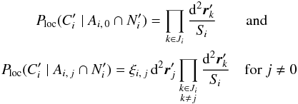 \begin{eqnarray} \label{P_loc(C|Aij,N)} \Ploc(\COORDpi\mid A_{i\comma 0}\cap \Npi) = \prod_{k\in J_i} \frac{\df^2\vec r'_{\smash[t]{k}}}{\Si} \qquad\text{and}\qquad\nonumber\\ \Ploc(\COORDpi\mid A_{i\comma j} \cap \Npi) = \xi_{i\comma j}\multspace \df^2\vrpj\multspace \prod_{\substack{k\in J_i\\ k\neq j}} \frac{\df^2\vec r'_{\smash[t]{k}}}{\Si} \quad\text{for } j \neq 0 \end{eqnarray}