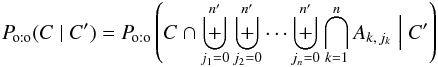\begin{equation} \Poto(C \mid C') = \Poto\left(C \cap \biguplus_{j_1=0}^\np\biguplus_{j_2=0}^\np\cdots\biguplus_{j_n=0}^\np \bigcap_{k=1}^n A_{k\comma j_k} \Bigm| C' \right) \end{equation}