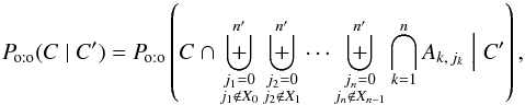 \begin{equation} \label{P_oto(C|C)_union} \Poto(C \mid C') = \Poto\left(C \cap \biguplus_{\substack{j_1=0\\ j_1\not\in X_0}}^\np \biguplus_{\substack{j_2=0\\ j_2\not\in X_1}}^\np \cdots \biguplus_{\substack{j_n=0\\ j_n\not\in X_{n-1}}}^\np \bigcap_{k=1}^n A_{k\comma j_k} \Bigm| C' \right), \end{equation}