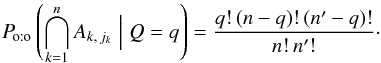 \begin{equation} \label{P_oto(A|m)} \Poto\left(\bigcap_{k=1}^n A_{k\comma j_k} \Bigm| Q = q\right) = \frac{q!\multspace (n-q)!\multspace (\np-q)!}{n!\multspace \np!}\cdot \end{equation}