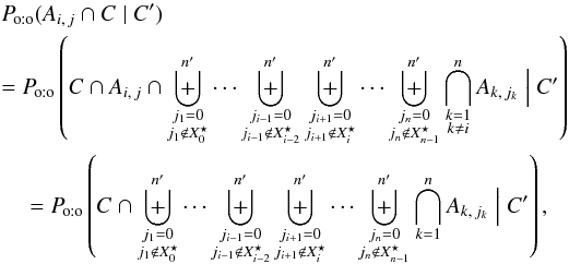 \begin{eqnarray} && \Poto(A_{i\comma j} \cap C \mid C') \nonumber\\&&= \Poto\left(C \cap A_{i\comma j} \cap \biguplus_{\substack{j_1=0\\ j_1\not\in X^\star_0}}^\np \cdots \biguplus_{\substack{j_{i-1}=0\\ j_{i-1}\not\in X^\star_{i-2}}}^\np \biguplus_{\substack{j_{i+1}=0\\ j_{i+1}\not\in X^\star_{i}}}^\np \cdots \biguplus_{\substack{j_n=0\\ j_n\not\in X^\star_{n-1}}}^\np \bigcap_{\substack{k=1\\ k\neq i}}^n A_{k\comma j_k} \Bigm| C' \right) \nonumber \\&&~~~~~= \Poto\left(C \cap \biguplus_{\substack{j_1=0\\ j_1\not\in X^\star_0}}^\np \cdots \biguplus_{\substack{j_{i-1}=0\\ j_{i-1}\not\in X^\star_{i-2}}}^\np \biguplus_{\substack{j_{i+1}=0\\ j_{i+1}\not\in X^\star_{i}}}^\np \cdots \biguplus_{\substack{j_n=0\\ j_n\not\in X^\star_{n-1}}}^\np \bigcap_{k=1}^n A_{k\comma j_k} \Bigm| C' \right), \end{eqnarray}