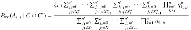 \begin{eqnarray} \label{P_oto(Aij|C,C)_res} \Poto(A_{i\comma j} \mid C \cap C') = \frac{ \zeta_{i\comma j}\multspace \sum_{\leftsubstack{j_1=0\\ j_1\not\in X^\star_0}}^\np \cdots \sum_{\leftsubstack{j_{i-1}=0\\ j_{i-1}\not\in X^\star_{i-2}}}^\np \sum_{\leftsubstack{j_{i+1}=0\\ j_{i+1}\not\in X^\star_{i}}}^\np \cdots \sum_{\leftsubstack{j_n=0\\ j_n\not\in X^\star_{n-1}}}^\np \prod_{\leftsubstack{k=1\\ k\neq i}}^n \eta^\star_{k\comma j_k} }{ \sum_{\leftsubstack{j_1=0\\ j_1\not\in X_0}}^\np \sum_{\leftsubstack{j_2=0\\ j_2\not\in X_1}}^\np \cdots \sum_{\leftsubstack{j_n=0\\ j_n\not\in X_{n-1}}}^\np \prod_{k=1}^n \eta_{k\comma j_k} }\cdot \end{eqnarray}