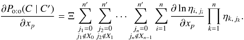 \begin{equation} \label{der(P_oto)_gauche} \frac{\partial \Poto(C \mid C')}{\partial x_p} = \Xi \multspace \sum_{\substack{j_1=0\\j_1\notin X_0}}^\np\sum_{\substack{j_2=0\\j_2\notin X_1}}^\np \cdots\sum_{\substack{j_n=0\\j_n\notin X_{n-1}}}^\np\sum_{i=1}^n{ \frac{\partial\ln\eta_{i\comma j_i}}{\partial x_p}\multspace \prod_{k=1}^n\eta_{k\comma j_k}}. \end{equation}