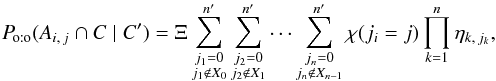 \begin{equation} \Poto(A_{i\comma j} \cap C \mid C') = \Xi \multspace \sum_{\substack{j_1=0\\j_1\notin X_0}}^\np\sum_{\substack{j_2=0\\j_2\notin X_1}}^\np \cdots\sum_{\substack{j_n=0\\j_n\notin X_{n-1}}}^\np {\chi(j_i = j)\multspace \prod_{k=1}^n \eta_{k\comma j_k}}, \end{equation}