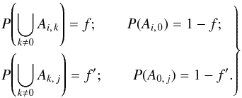 \begin{equation} \label{def_f} \Left. \begin{aligned} &\Prob\Left(\bigcup_{k\neq0} A_{i\comma k}\Right) = f; \qquad \Prob(A_{i\comma 0}) = 1-f; \\ &\Prob\Left(\bigcup_{k\neq0} A_{k\comma j}\Right) = f'; \qquad \Prob(A_{0\comma j}) = 1-f'. \end{aligned} \Right\} \end{equation}