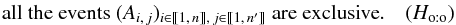 \begin{eqnarray*} \text{all the events } (A_{i\comma j})_{i\in\integinterv{1}{n}\comma j\in\integinterv{1}{\np}} \text{ are exclusive}. \quad({H_\oto}) \end{eqnarray*}