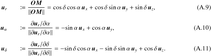 \appendix \setcounter{section}{1} \begin{eqnarray} \vec u_r &&\coloneqq \frac{\vec{OM}}{\lVert\vec{OM}\rVert} = \cos\delta\multspace \cos\alpha\multspace \vec u_x + \cos\delta\multspace \sin\alpha\multspace \vec u_y + \sin\delta\multspace \vec u_z,~~~~~~~~~~~~~~~~~~~~~~~~~~~~ \label{u_r} \\[2mm] \vec u_\alpha &&\coloneqq \frac{\partial\vec u_r/\partial\alpha}{ \lVert\partial\vec u_r/\partial\alpha\rVert} = -\!\sin\alpha\multspace \vec u_x + \cos\alpha\multspace \vec u_y,~~~~~~~~~~~~~~~~~~~~~~~~~~~~ \label{u_alpha} \\[2mm] \vec u_\delta &&\coloneqq \frac{\partial\vec u_r/\partial\delta}{ \lVert\partial\vec u_r/\partial\delta\rVert} = -\!\sin\delta\multspace \cos\alpha\multspace \vec u_x - \sin\delta\multspace \sin\alpha\multspace \vec u_y + \cos\delta\multspace \vec u_z.~~~~~~~~~~~~~~~~~~~~~~~~~~~~ \label{u_delta} \end{eqnarray}