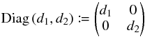 \appendix \setcounter{section}{1} \begin{equation} \Diag\left(d_1, d_2\right) \coloneqq \Left(\begin{matrix} d_1 & 0 \\ 0 & d_2 \end{matrix}\Right) \end{equation}