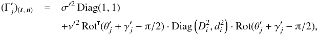 \appendix \setcounter{section}{1} \begin{eqnarray} (\Gammapj)_{(\vec t,\,\vec n)} &=& \sigma'^2\multspace \Diag(1, 1) \nonumber \\&&+ \nu'^2\multspace \transpose{\Rot}(\thetapj+\gammapj-\piup/2) \cdot \Diag\left(D_i^2, d_i^2\right) \cdot \Rot(\thetapj+\gammapj-\piup/2), \end{eqnarray}
