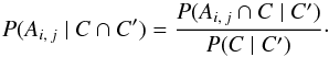 \begin{equation} \label{P(Aij|C,C)_gen} \Prob(A_{i\comma j} \mid C \cap C') = \frac{ \Prob(A_{i\comma j} \cap C \mid C') }{ \Prob(C \mid C') }\cdot \end{equation}