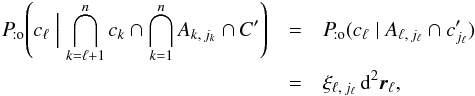 \begin{eqnarray} \Pato\Left(c_\ell \Bigm| \bigcap_{k=\ell+1}^n c_k \cap \bigcap_{k=1}^n A_{k\comma j_k} \cap C'\Right) &=& \Pato(c_\ell \mid A_{\ell\comma j_\ell} \cap c'_{\smash[t]{j_\ell}}) \notag \\ &=& \xi_{\ell\comma j_\ell} \multspace \df^2\vec r_\ell, \label{jl_non_nul} \end{eqnarray}