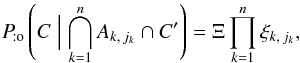 \begin{equation} \label{prod_xi} \Pato\left(C \Bigm| \bigcap_{k=1}^n A_{k\comma j_k} \cap C' \right) = \Xi \multspace \prod_{k=1}^n \xi_{k\comma j_k}, \end{equation}