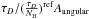 \hbox{$\tau_D/(\frac{\tau_D}{N_{\rm H}})^{\rm ref} A_{\rm angular} $}