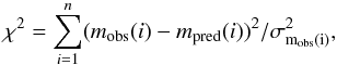 \begin{equation} \chi^2=\sum \limits_{i=1}^{n}(m_\mathrm{obs}(i)-m_\mathrm{pred}(i))^2/\sigma^2_\mathrm{m_{obs}(i)}, \end{equation}