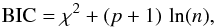 \begin{equation} \mathrm{BIC}=\chi^2+(p+1)\,\ln(n), \end{equation}