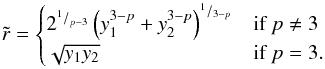 \begin{equation} \tilde{r}=\begin{cases} 2^{^1/_{p-3}} \left(y_1^{3-p}+y_2^{3-p}\right)^{^1/_{3-p}} & \text{if } p \ne 3 \\ \sqrt{y_1 y_2} & \text{if } p = 3. \end{cases} \end{equation}