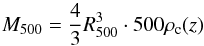 \begin{equation} M_{500} = {4 \over 3} R^3_{500} \cdot 500 \rho_{\rm c}(z) \label{eq.m500} \end{equation}