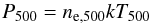 \begin{equation} P_{500} = n_{\rm e,500} kT_{500} \label{eq.p500} \end{equation}