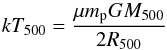 \begin{equation} kT_{500} = {\mu m_{\rm p} G M_{500} \over 2 R_{500} } \label{eq.t500} \end{equation}