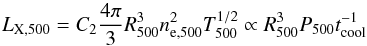\begin{equation} L_{\rm X,500} = C_2 {4 \pi \over 3} R^3_{500} n^2_{\rm e,500} T^{1/2}_{500} \propto R^3_{500} P_{500} t^{-1}_{\rm cool} \label{eq.lx} \end{equation}