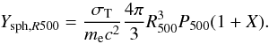 \begin{equation} Y_{{\rm sph},R500} = { \sigma_{\rm T} \over m_{\rm e} c^2} {4 \pi \over 3} R^3_{500} P_{500} (1+X) . \label{eq.ysz} \end{equation}