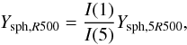 \begin{equation} Y_{{\rm sph},R500} = {I(1) \over I(5)} Y_{{\rm sph},5R500} , \end{equation}