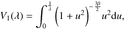 \begin{equation} \displaystyle{V_1(\lambda)=\int_{0}^{\frac{1}{\lambda}} \bigg(1+u^2 \bigg)^{-\frac{3\beta}{2}} u^2 {\rm d}u} , \end{equation}
