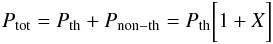 \begin{equation} P_{\rm tot} = P_{\rm th} + P_{\rm non-th} = P_{\rm th} \bigg[1 + X \bigg] \label{eq.X} \end{equation}