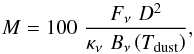 \begin{equation} M = 100\,\,\frac{F_{\rm{\nu}}\,\, D^2}{\kappa_{\rm{\nu}}\,\, B_{\rm{\nu}}\left(T_{\rm{dust}}\right)}, \end{equation}