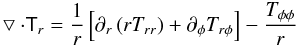\begin{eqnarray} \bigtriangledown \cdot \tens{T}_r = \frac{1}{r} \left[ \partial _r \left( rT_{rr} \right) + \partial _{\phi} T_{r \phi} \right] - \frac{T_{\phi \phi}}{r} \label{divtensr} \end{eqnarray}