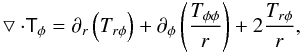 \begin{eqnarray} \bigtriangledown \cdot \tens{T}_{\phi} = \partial _r \left( T_{r \phi } \right) + \partial _{\phi} \left( \frac{T_{\phi \phi}}{r} \right) + 2 \frac{T_{r \phi}}{r}, \label{divtensphi} \end{eqnarray}