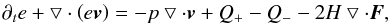 \begin{eqnarray} \partial _t e + \bigtriangledown \cdot \left(e \vec{v} \right) = -p \bigtriangledown \cdot \vec{v} + Q_{+} - Q_{-} - 2 H \bigtriangledown \cdot \vec{F}, \label{enquation} \end{eqnarray}