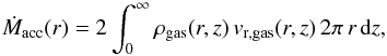 \appendix \setcounter{section}{1} \begin{equation} \label{A:Macc} \dot{M}_{\rm acc}(r) = 2 \int_0^\infty \rho_{\rm gas}(r,z)\,{v}_{\rm r,gas}(r,z)\, 2\pi\, r\, {\rm d}z , \end{equation}