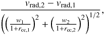 \begin{equation} \frac{v_{\mathrm{rad},2}-v_{\mathrm{rad},1}}{\left(\left(\frac{w_1}{1+r_{\mathrm{cc},1}}\right)^{2}+\left(\frac{w_2}{1+{r_{\mathrm{cc},2}}}\right)^{2}\right)^{1/2}}, \end{equation}