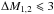 \hbox{$\Delta M_{1,2} \leqslant3$}