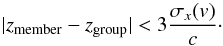 \begin{equation} |z_{\rm member}-z_{\rm group}|<3\frac{\sigma_{x}(v)}{c}\cdot \end{equation}