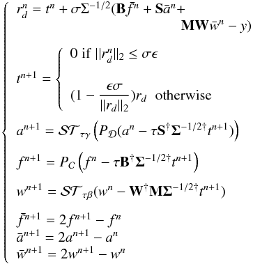\begin{eqnarray} \left\{ \begin{array}{l} r_d^{n}=t^n +\sigma\Sigma^{-1/2} (\mathbf{B}\bar{f}^n + \mathbf{S}\bar{a}^n+ \\ \hspace{4cm} \mathbf{MW}\bar{w}^n - y)\\ t^{n+1}= \\ \end{array} \right. \end{eqnarray}