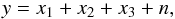 \begin{equation} \label{eq:model} y = x_1 + x_2 + x_3+ n , \end{equation}