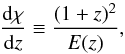 \begin{equation} {{{\rm d}\chi} \over {{\rm d}z}} \equiv {{(1+z)^2} \over {E(z)}}, \end{equation}