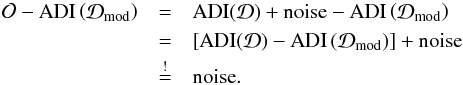 \begin{eqnarray} \mathcal{O} - \mathrm{ADI}\left(\mathcal{D}_\mathrm{mod}\right) & =& \mathrm{ADI}(\mathcal{D}) + \mathrm{noise} - \mathrm{ADI}\left(\mathcal{D}_\mathrm{mod}\right) \nonumber \\ & = & \left[\mathrm{ADI}(\mathcal{D})- \mathrm{ADI}\left(\mathcal{D}_\mathrm{mod}\right)\right] + \mathrm{noise} \nonumber \\ & \mbeq & \mathrm{noise}. \end{eqnarray}