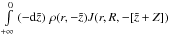 \hbox{$\int\limits_{+\infty}^{0} \br{-\ud{\tilde{z}}}\, \rho(r,-\tilde{z})J(r,R,-[\tilde{z}+Z])$}