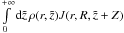 \hbox{$\int\limits_{0}^{+\infty} \ud{\tilde{z}}\, \rho(r,\tilde{z})J(r,R,\tilde{z}+Z)$}