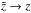 \hbox{$\tilde{z}\to z$}
