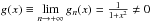 \hbox{$g(x)\equiv\lim\limits_{n\to+\infty}g_n(x)=\frac{1}{1+x^2}\ne0$}
