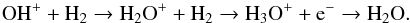 \begin{eqnarray*} \rm OH^+ + H_2\rightarrow H_2O^++ H_2\rightarrow H_3O^+ + {\rm e^-} \rightarrow H_2O. \end{eqnarray*}