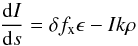 \begin{equation} \frac{{\rm d}I}{{\rm d}s}= \delta f_{\rm x} \epsilon - I k \rho \end{equation}