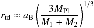 \begin{equation} r_{\rm td} \approx a_{\rm B}\left(\frac{3M_{\rm Pl}}{M_1+M_2}\right)^{1/3} \label{eq_rtd} \end{equation}