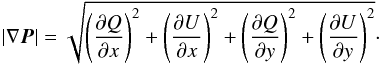 \begin{equation}|\nabla \vec{P}|= \sqrt{\left(\frac{\partial Q}{\partial x}\right)^{2} + \left(\frac{\partial U}{\partial x}\right)^{2} + \left(\frac{\partial Q}{\partial y}\right)^{2} + \left(\frac{\partial U}{\partial y}\right)^{2}} \cdot \end{equation}