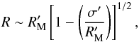 \begin{equation} R \sim R_{\rm M}^{\prime} \left[1 - \left( \frac{\sigma^{\prime}}{R_{\rm M}^{\prime}} \right) \right]^{1/2} , \end{equation}