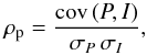 \begin{equation} \rho_{\rm p} = \frac{{\rm cov}\,(P,I)}{\sigma_{P}\,\sigma_{I}} , \end{equation}